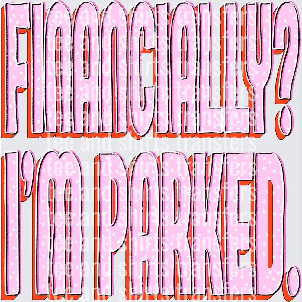 Financially I'm Parked DTF TRANSFER
