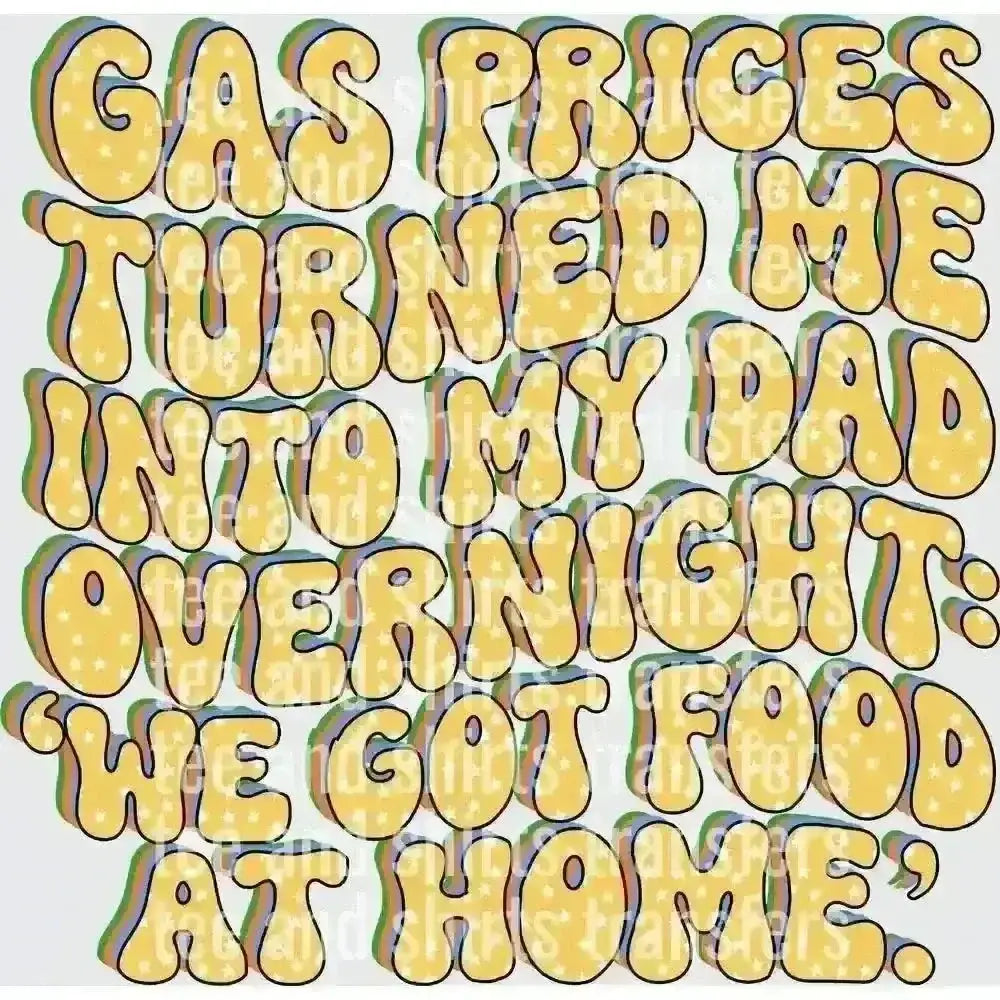 Gas Prices Turned Me Into My Dad Overnight DTF TRANSFER DTF TRANSFER tee and shirts transfers 